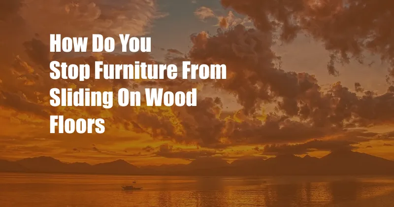 How Do You Stop Furniture From Sliding On Wood Floors