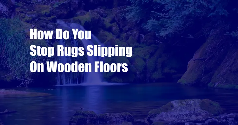 How Do You Stop Rugs Slipping On Wooden Floors