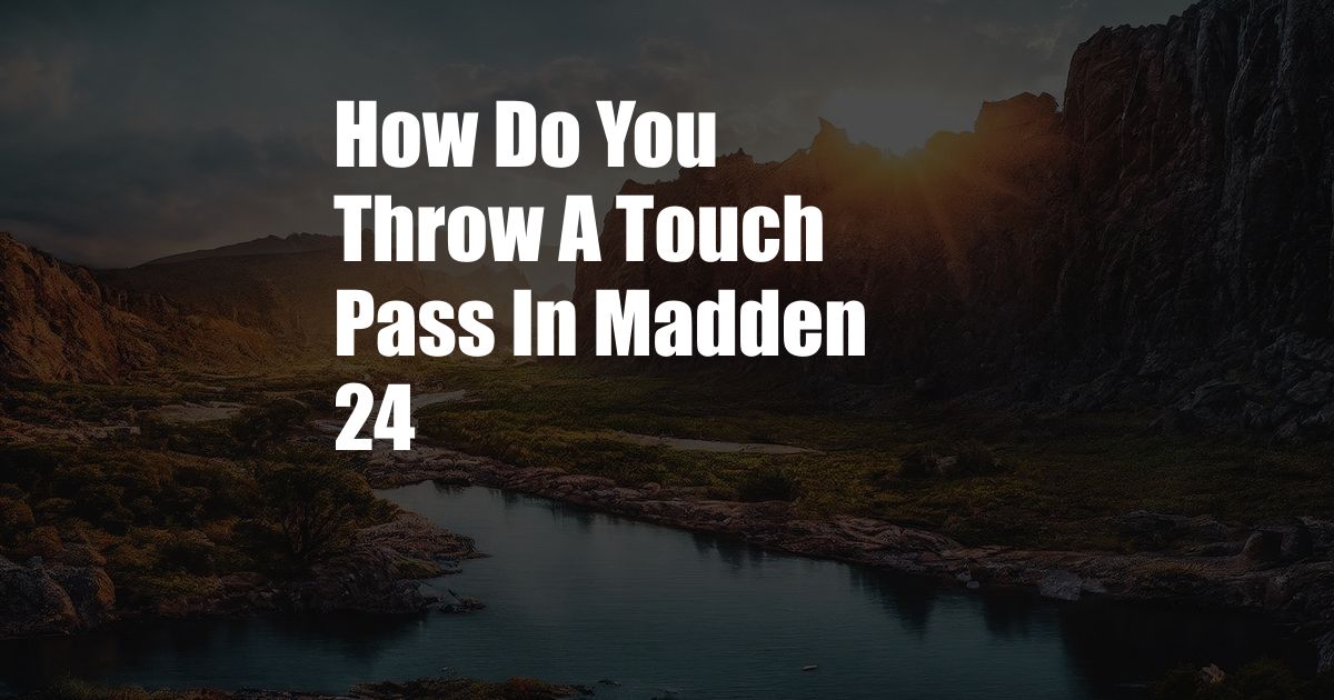 How Do You Throw A Touch Pass In Madden 24