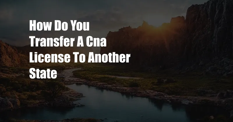 How Do You Transfer A Cna License To Another State