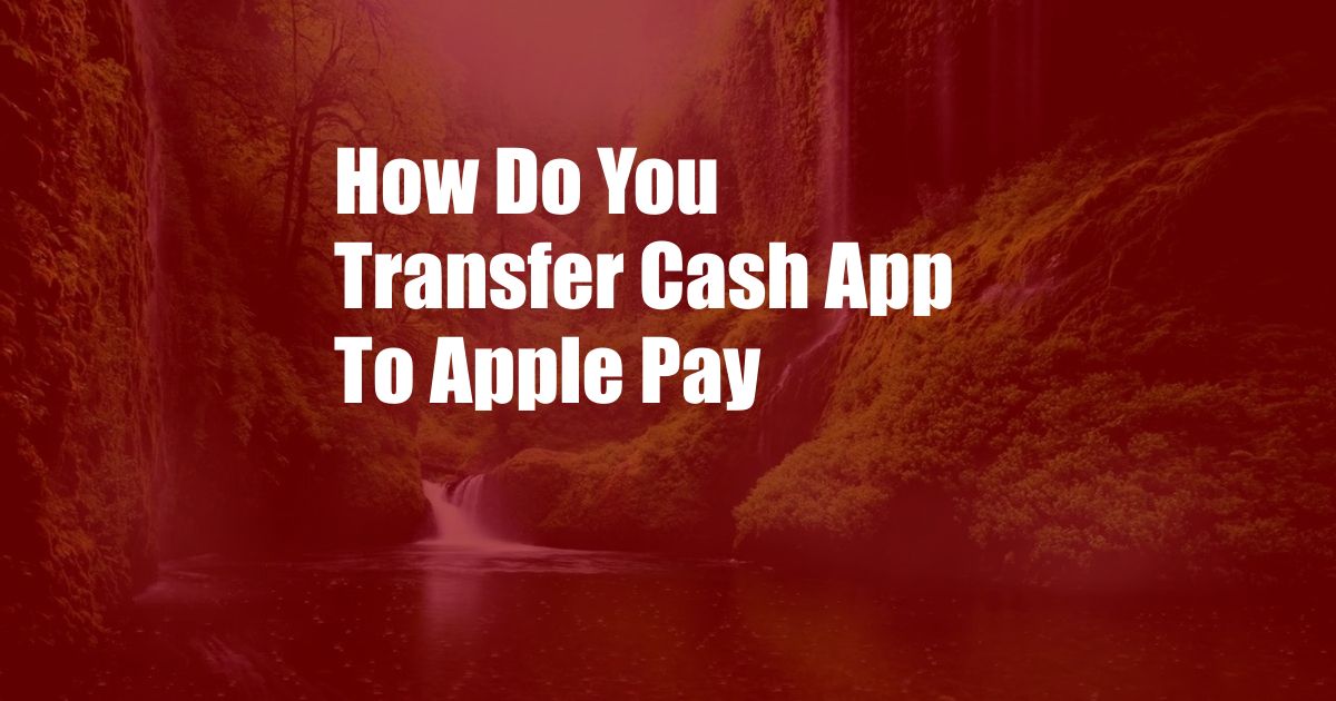 How Do You Transfer Cash App To Apple Pay