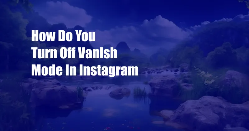 How Do You Turn Off Vanish Mode In Instagram