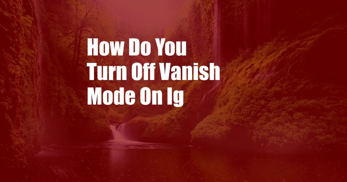 How Do You Turn Off Vanish Mode On Ig