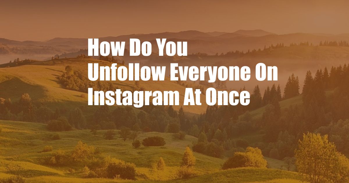 How Do You Unfollow Everyone On Instagram At Once