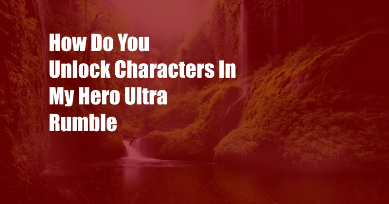 How Do You Unlock Characters In My Hero Ultra Rumble