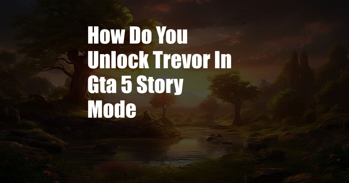 How Do You Unlock Trevor In Gta 5 Story Mode