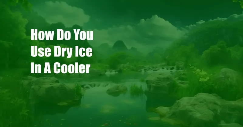 How Do You Use Dry Ice In A Cooler