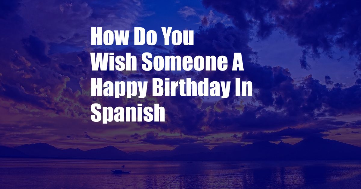 How Do You Wish Someone A Happy Birthday In Spanish