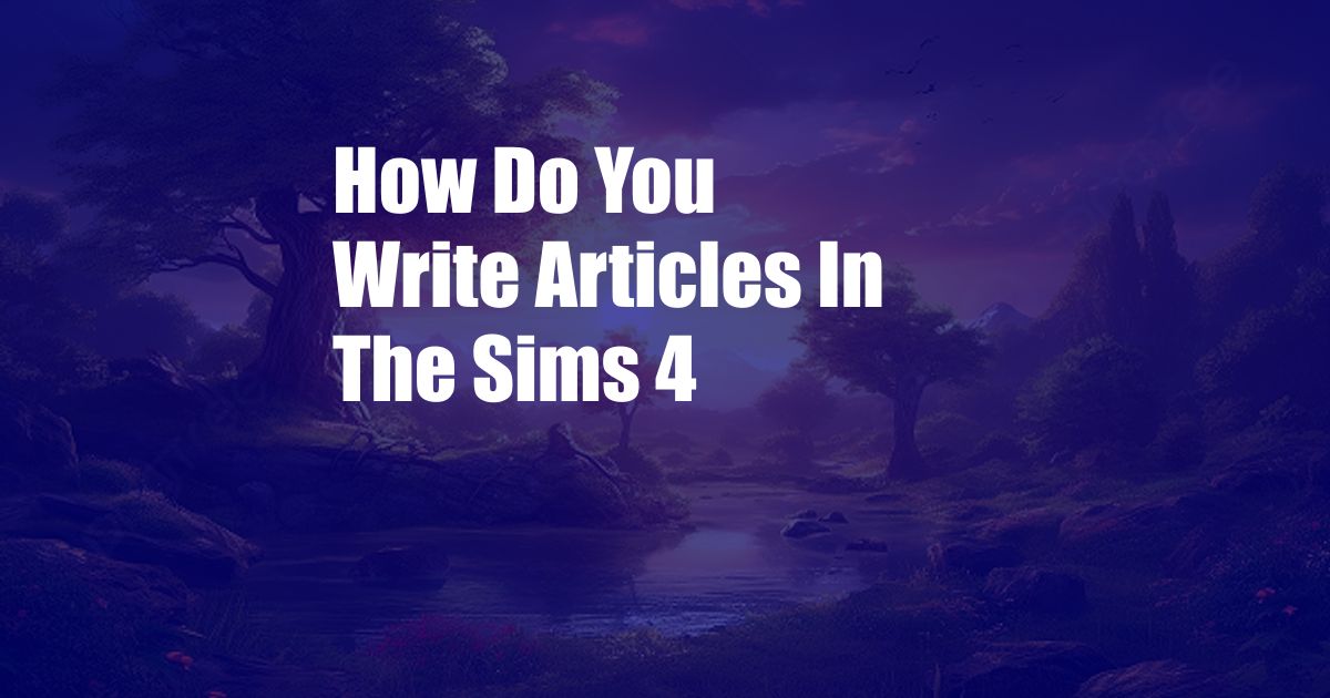 How Do You Write Articles In The Sims 4