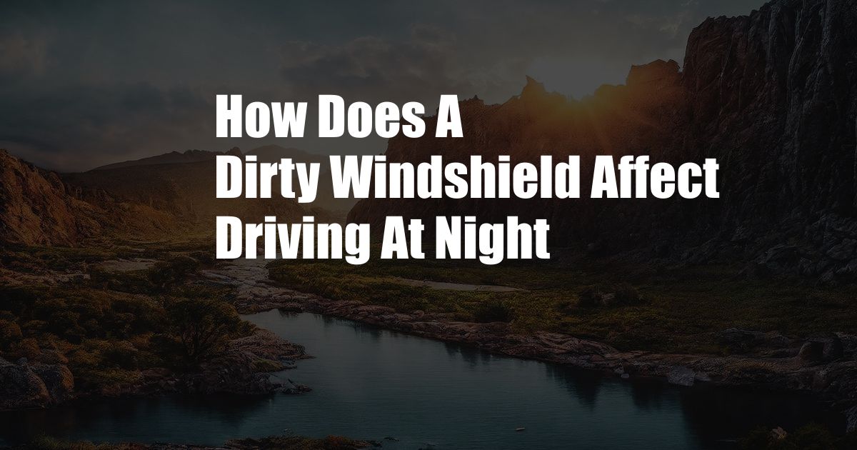 How Does A Dirty Windshield Affect Driving At Night