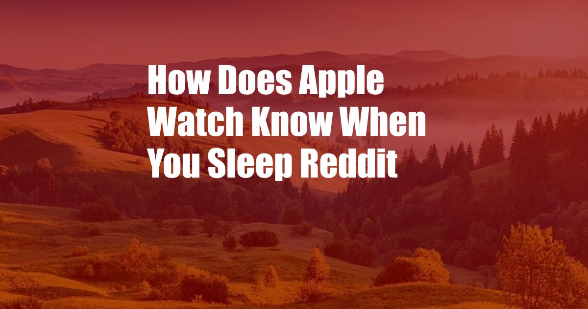 How Does Apple Watch Know When You Sleep Reddit