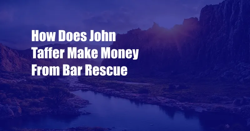 How Does John Taffer Make Money From Bar Rescue