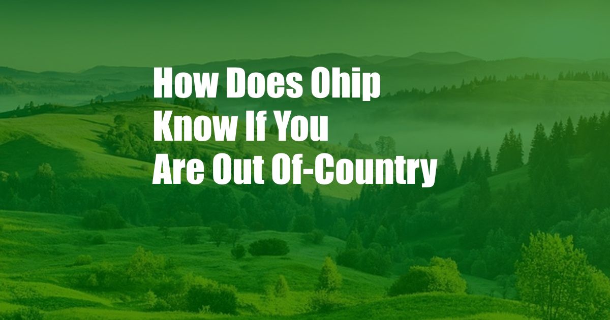 How Does Ohip Know If You Are Out Of-Country