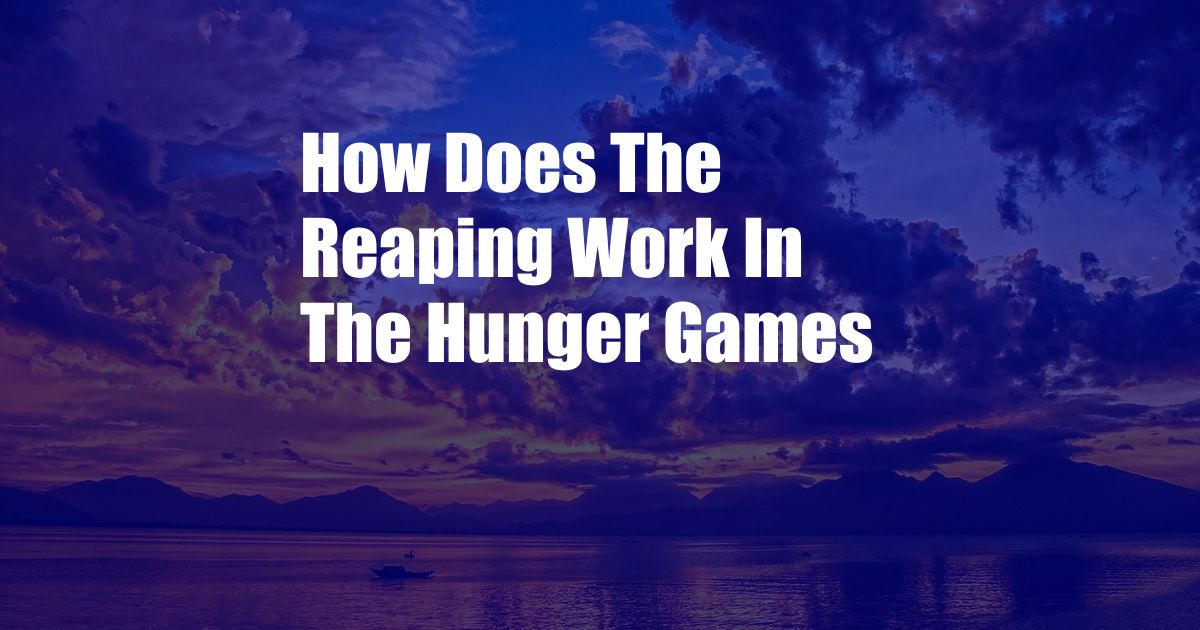 How Does The Reaping Work In The Hunger Games