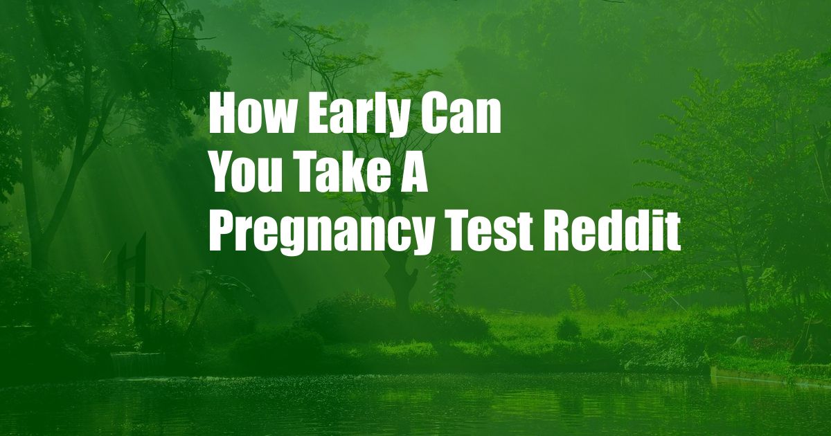 How Early Can You Take A Pregnancy Test Reddit
