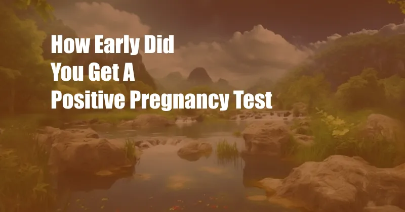 How Early Did You Get A Positive Pregnancy Test 