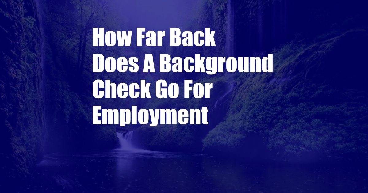 How Far Back Does A Background Check Go For Employment