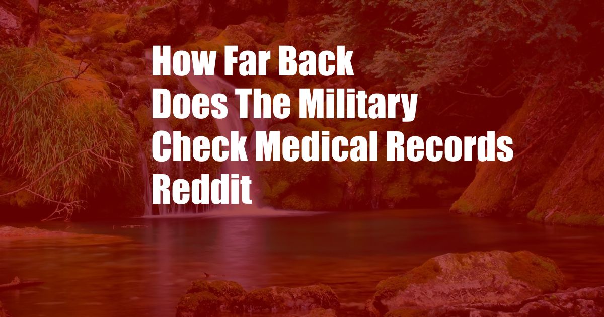 How Far Back Does The Military Check Medical Records Reddit