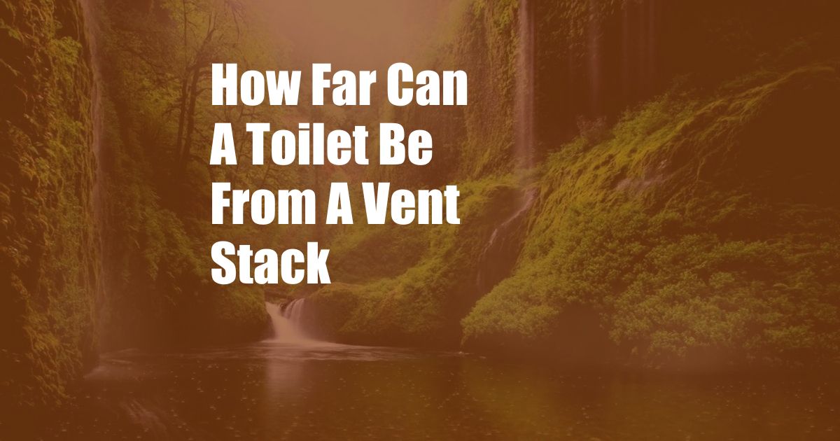 How Far Can A Toilet Be From A Vent Stack