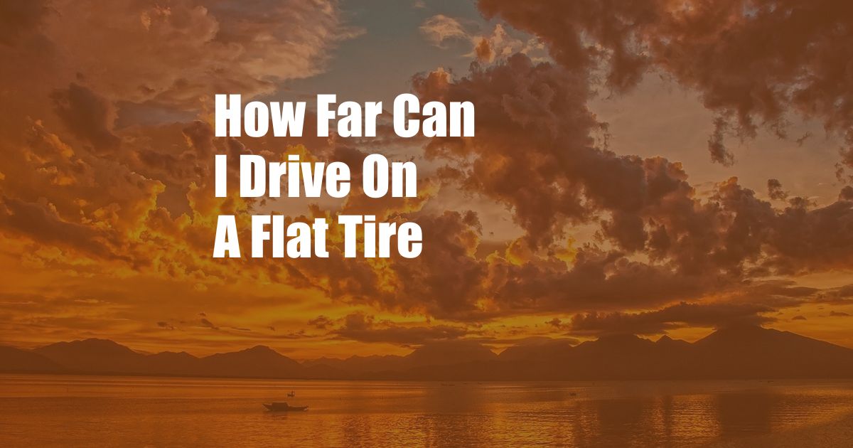 How Far Can I Drive On A Flat Tire