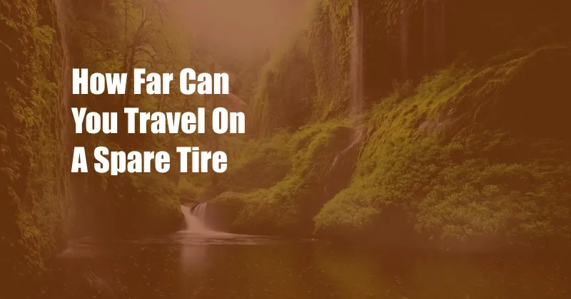 How Far Can You Travel On A Spare Tire