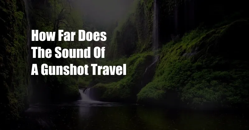 How Far Does The Sound Of A Gunshot Travel