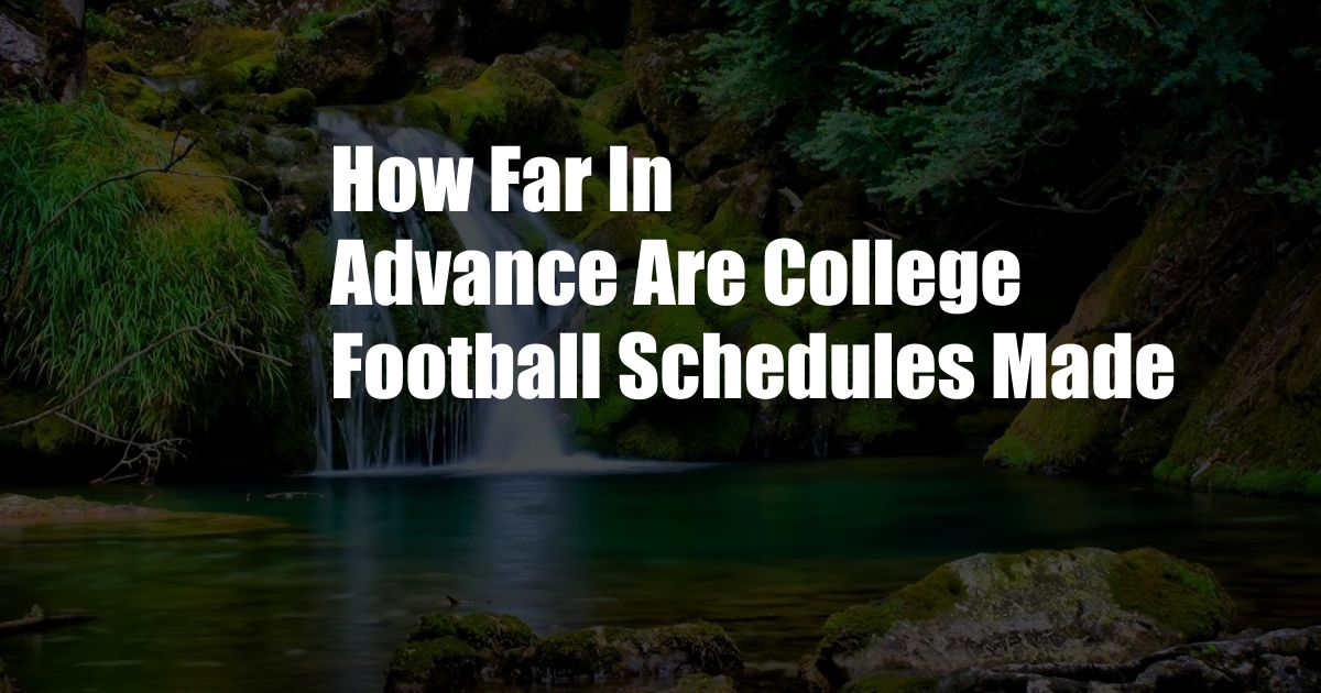 How Far In Advance Are College Football Schedules Made