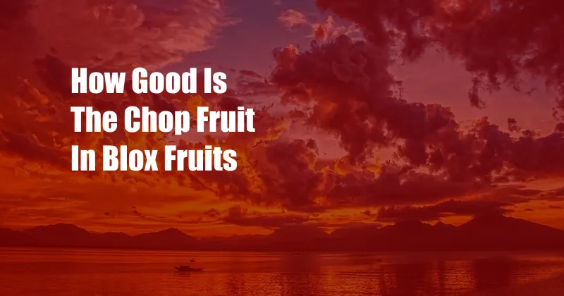 How Good Is The Chop Fruit In Blox Fruits