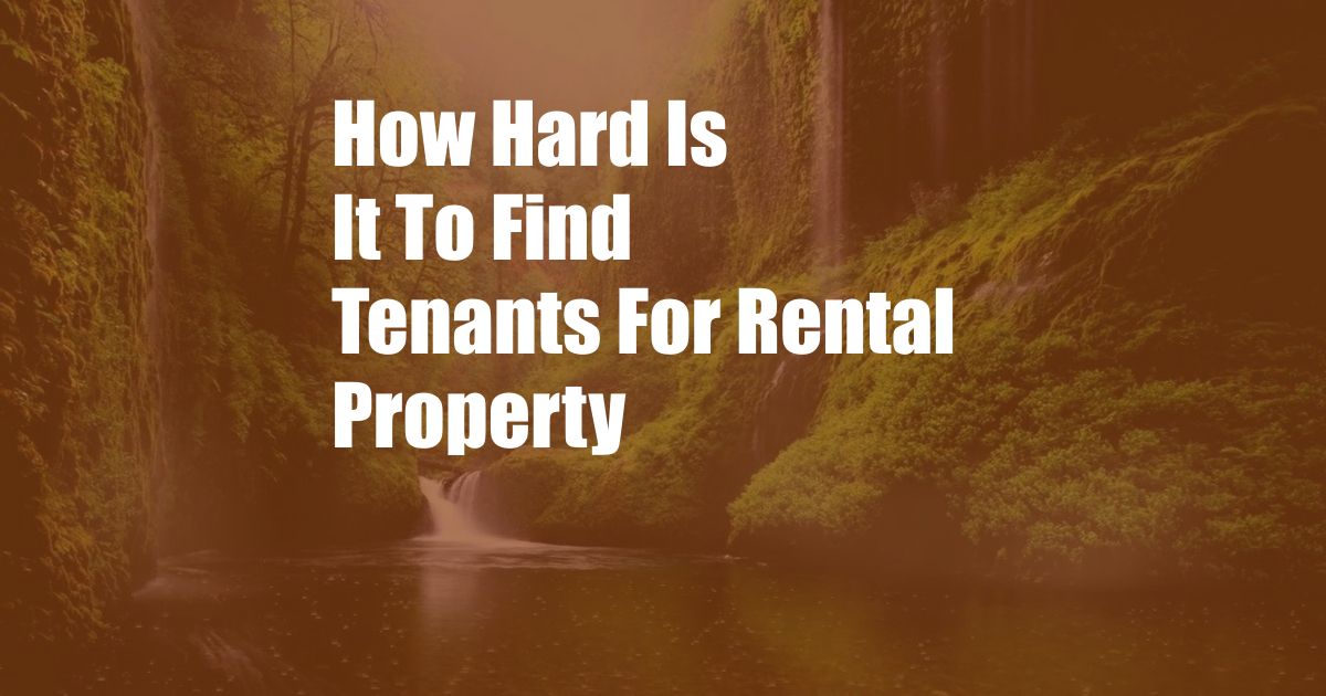 How Hard Is It To Find Tenants For Rental Property