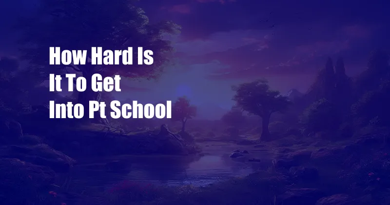 How Hard Is It To Get Into Pt School