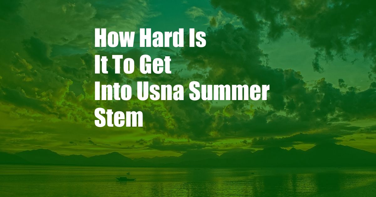 How Hard Is It To Get Into Usna Summer Stem