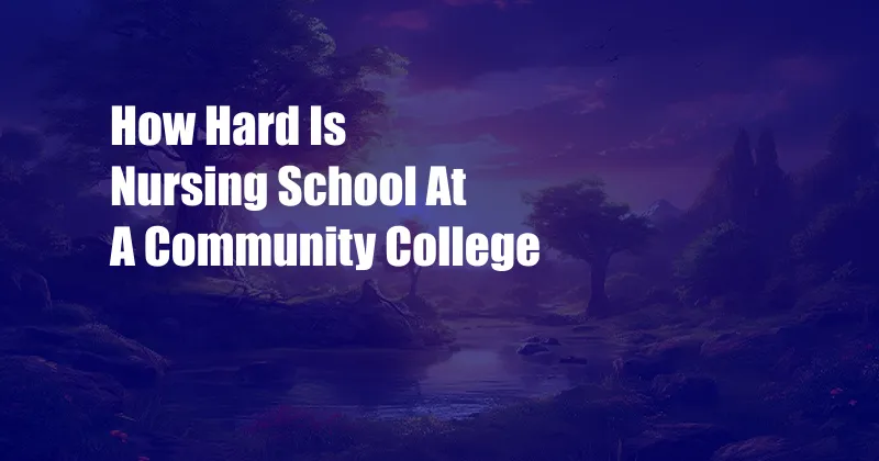 How Hard Is Nursing School At A Community College