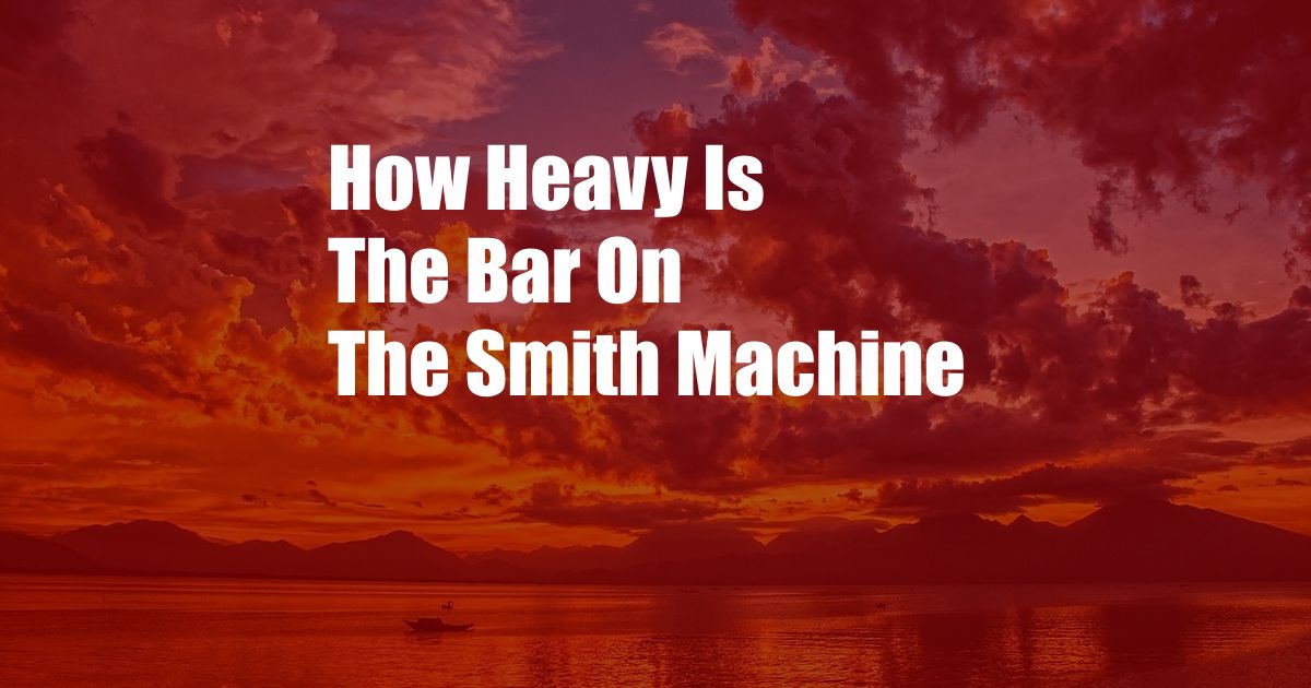 How Heavy Is The Bar On The Smith Machine