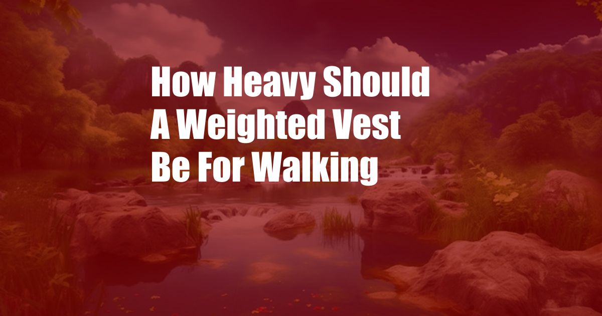 How Heavy Should A Weighted Vest Be For Walking