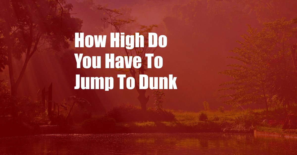 How High Do You Have To Jump To Dunk