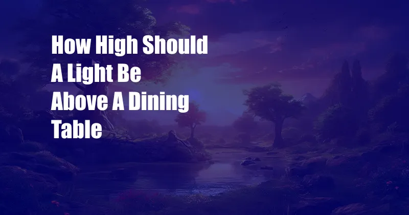 How High Should A Light Be Above A Dining Table