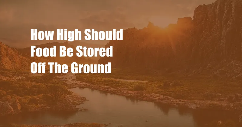 How High Should Food Be Stored Off The Ground