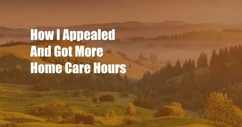 How I Appealed And Got More Home Care Hours
