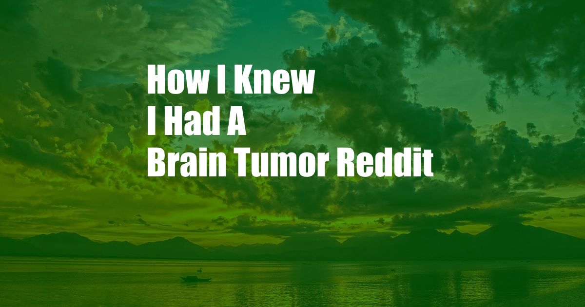 How I Knew I Had A Brain Tumor Reddit