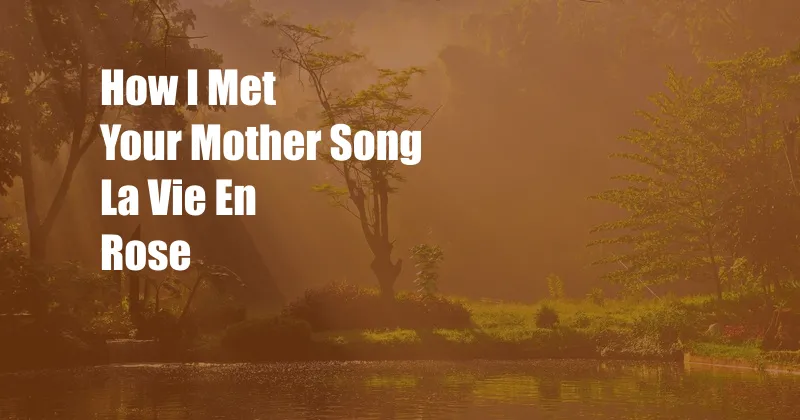 How I Met Your Mother Song La Vie En Rose