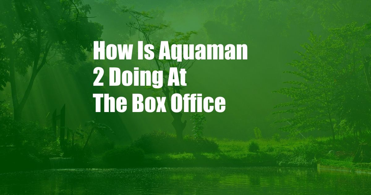 How Is Aquaman 2 Doing At The Box Office