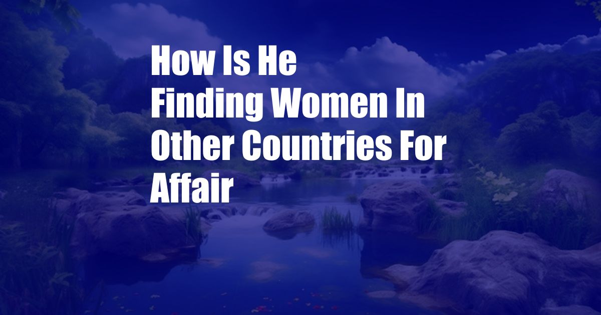 How Is He Finding Women In Other Countries For Affair