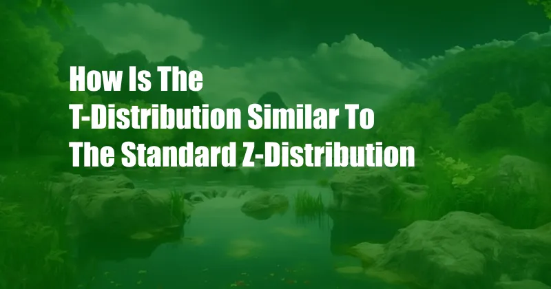 How Is The T-Distribution Similar To The Standard Z-Distribution