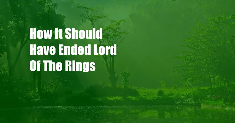 How It Should Have Ended Lord Of The Rings