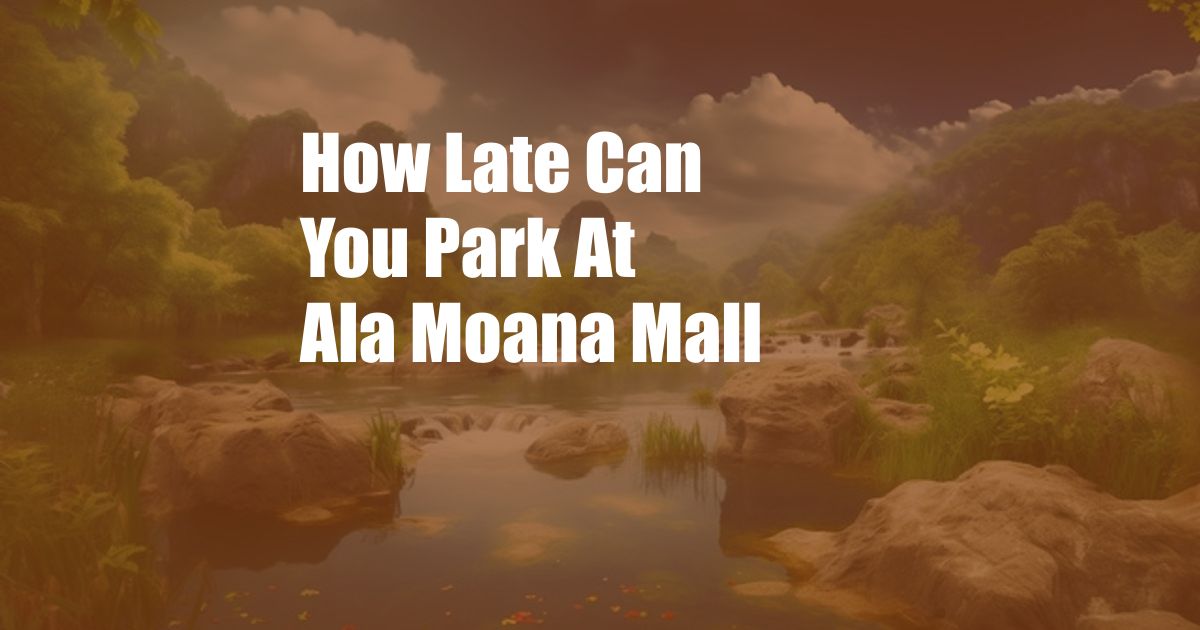 How Late Can You Park At Ala Moana Mall