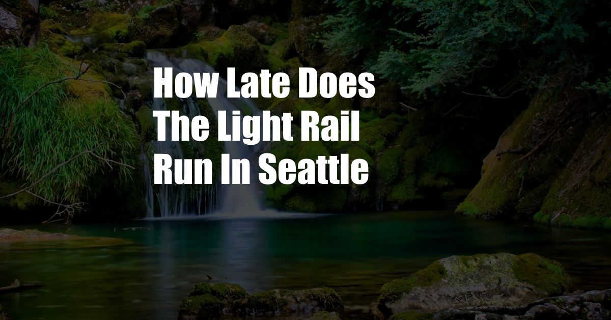 How Late Does The Light Rail Run In Seattle