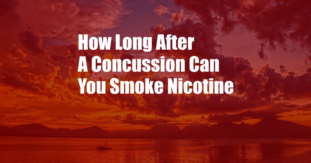 How Long After A Concussion Can You Smoke Nicotine