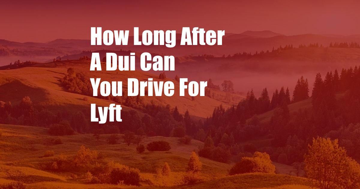 How Long After A Dui Can You Drive For Lyft