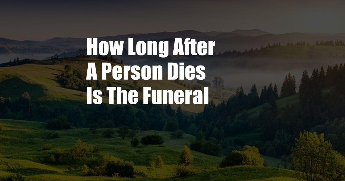 How Long After A Person Dies Is The Funeral