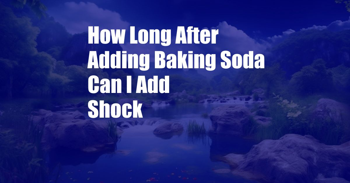 How Long After Adding Baking Soda Can I Add Shock